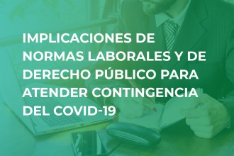 Implicaciones de Normas Laborales y de Derecho Público para atender la contingencia del COVID-19