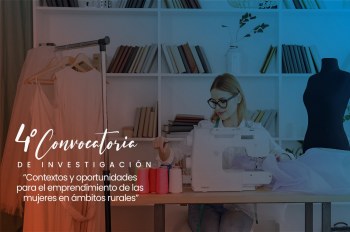 Cuarta convocatoria de investigación “contextos y oportunidades para el emprendimiento de las mujeres en ámbitos rurales”.