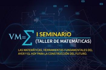 I Seminario Taller de Matemáticas: "Herramienta fundamental del ayer, el hoy, para la construcción del futuro"