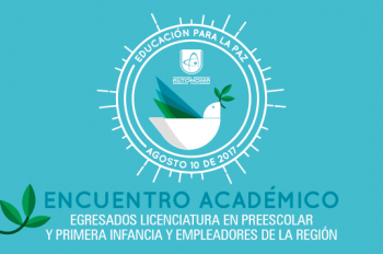 Encuentro Académico Egresados Licenciatura en Preescolar, Primera Infancia y Empleadores de la Región.