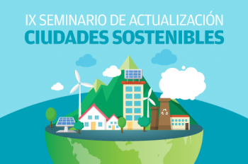 IX Seminario de Actualización Ciudades Sostenibles “Migrando del desarrollo urbano convencional a la ciudad sostenible”