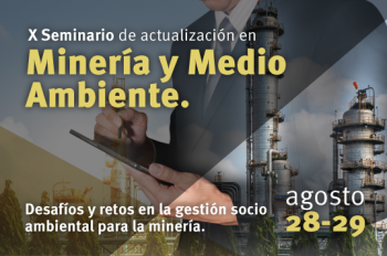 X Seminario de Actualización en Minería y Medio Ambiente. Desafíos y retos en la gestión socio ambiental para la minería