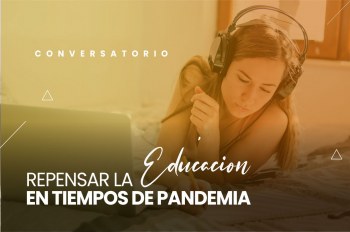 Conversatorio "Repensar la Educación en Tiempos de Pandemia"