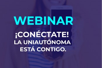 Dale clic a la Uniautónoma, conéctate a sus Webinar y sigue haciendo grandes cosas desde casa
