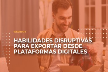 ‘Habilidades Disruptivas para exportar desde Plataformas Digitales’, webinar top desde Europa.